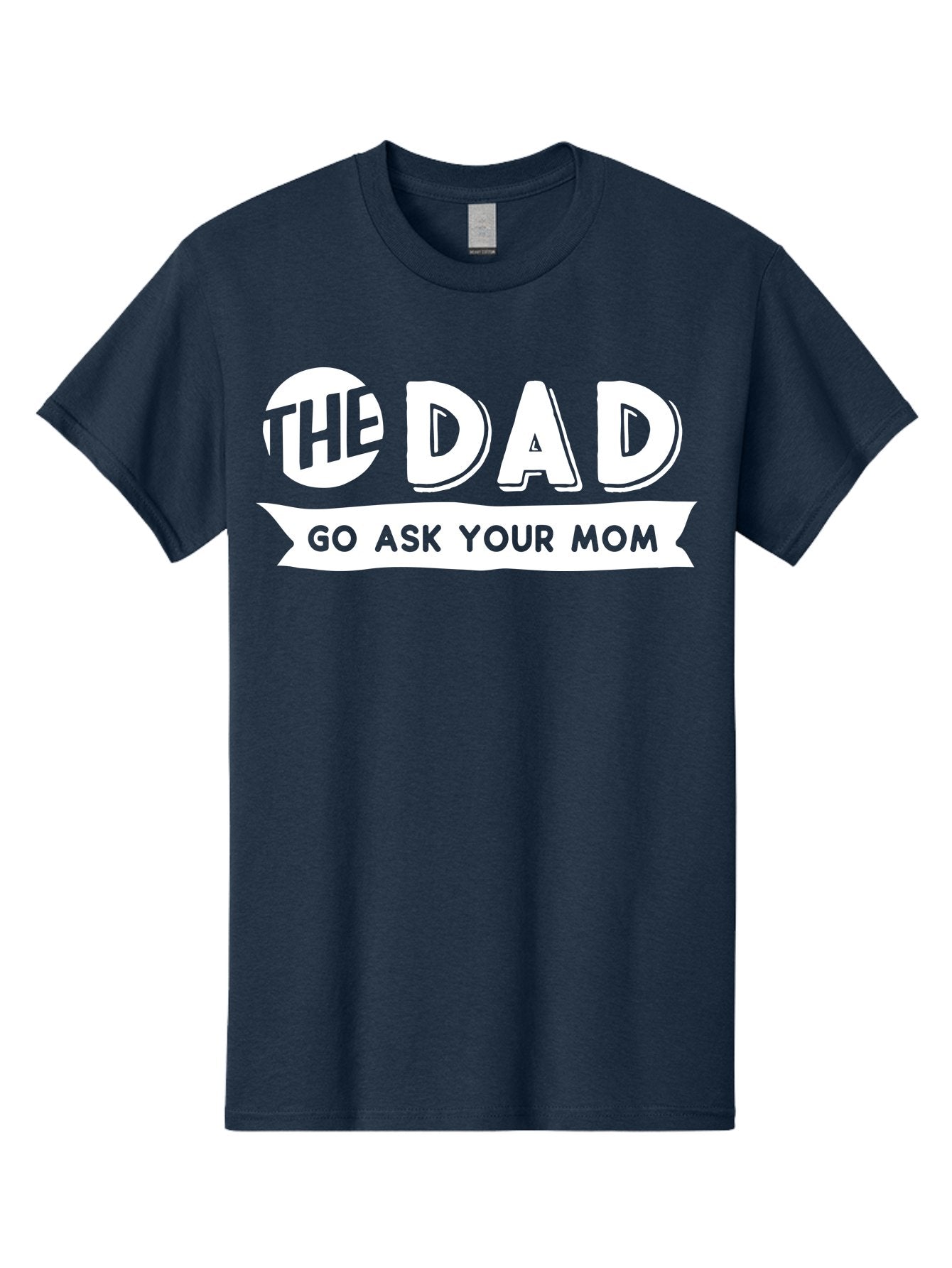 The Dad Go Ask Your Mom White Men'S Graphic Tee, 100% Cotton, Comfortable Casual Summer Wear, Machine Washable, Funny Dad Quote, Go Ask Your Mom, Humorous Saying, Witty Phrase, Playful Design, Father'S Day Gift Idea, Dad Joke, Sarcastic Humor Aae698 3