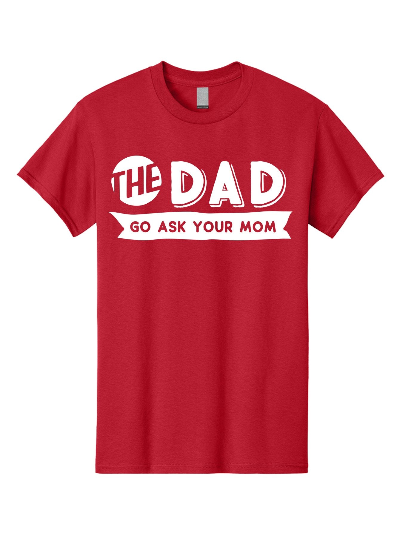 The Dad Go Ask Your Mom White Men'S Graphic Tee, 100% Cotton, Comfortable Casual Summer Wear, Machine Washable, Funny Dad Quote, Go Ask Your Mom, Humorous Saying, Witty Phrase, Playful Design, Father'S Day Gift Idea, Dad Joke, Sarcastic Humor Aae698 5