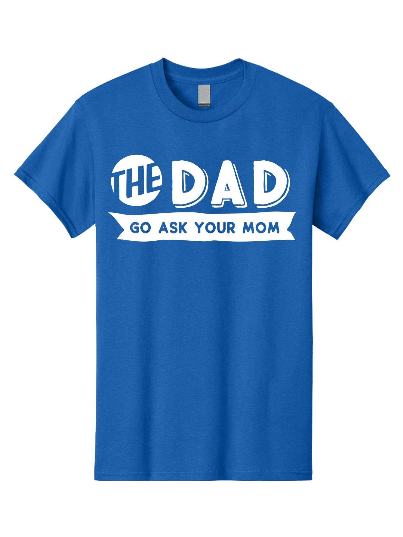 The Dad Go Ask Your Mom White Men'S Graphic Tee, 100% Cotton, Comfortable Casual Summer Wear, Machine Washable, Funny Dad Quote, Go Ask Your Mom, Humorous Saying, Witty Phrase, Playful Design, Father'S Day Gift Idea, Dad Joke, Sarcastic Humor Aae698 9