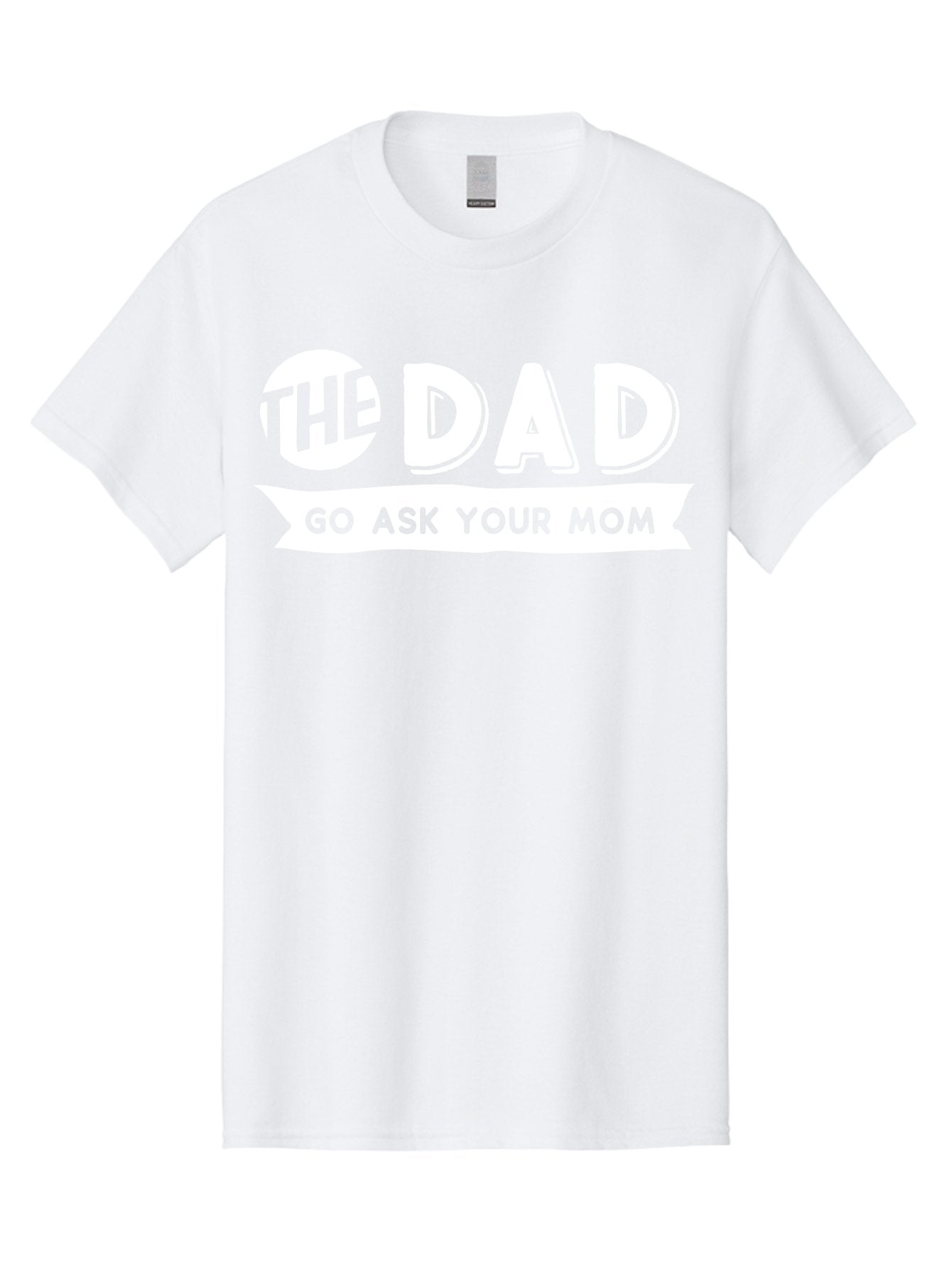The Dad Go Ask Your Mom White Men'S Graphic Tee, 100% Cotton, Comfortable Casual Summer Wear, Machine Washable, Funny Dad Quote, Go Ask Your Mom, Humorous Saying, Witty Phrase, Playful Design, Father'S Day Gift Idea, Dad Joke, Sarcastic Humor Aae698 12