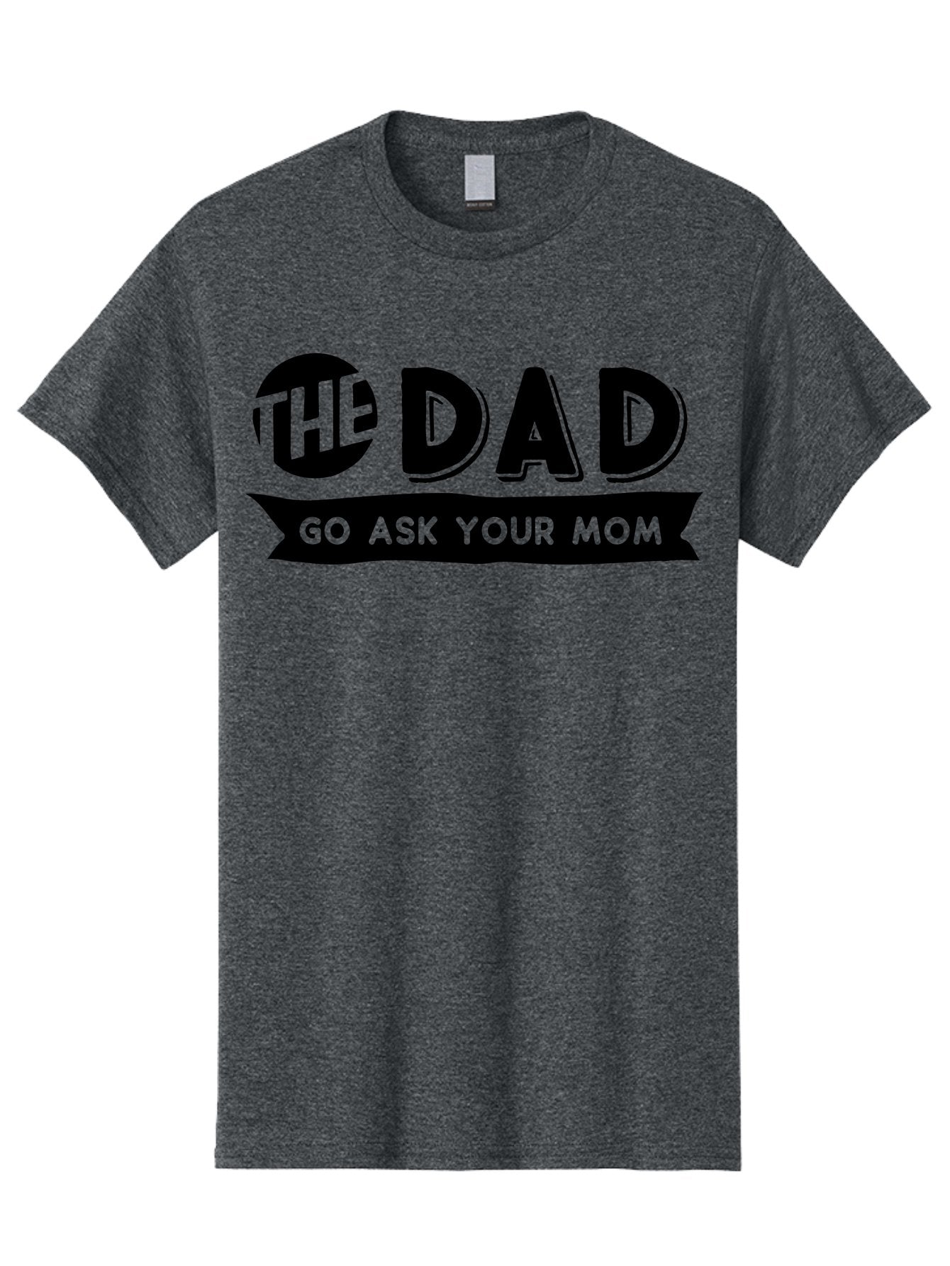 The Dad Go Ask Your Mom Men'S Graphic Tee, 100% Cotton, Comfortable Casual Summer Wear, Machine Washable, Funny Dad Quote, Humorous Phrase, Playful Joke, The Dad, Go Ask Your Mom, Sarcastic Humor, Funny T-Shirt Design, Comedic Phrase, Aae699 5