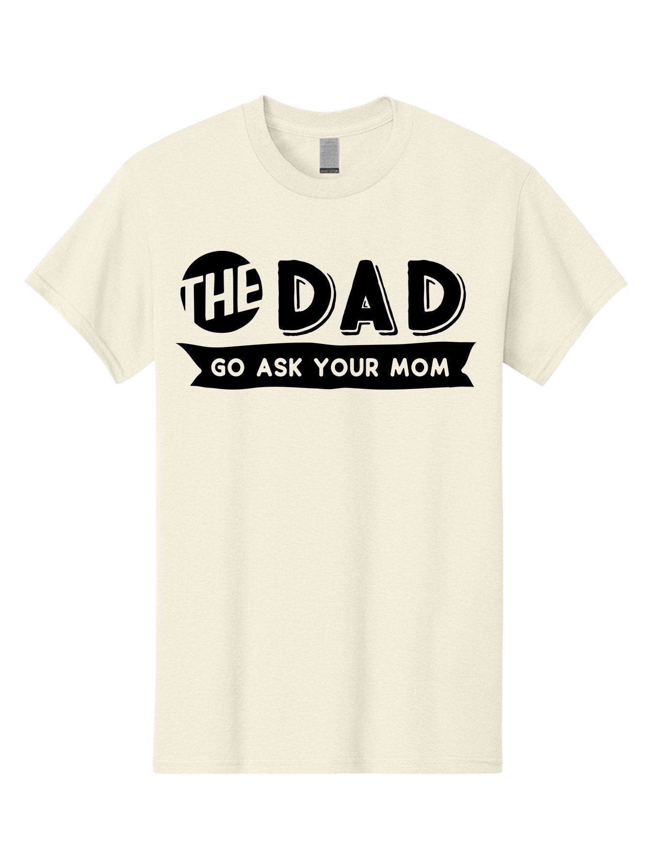 The Dad Go Ask Your Mom Men'S Graphic Tee, 100% Cotton, Comfortable Casual Summer Wear, Machine Washable, Funny Dad Quote, Humorous Phrase, Playful Joke, The Dad, Go Ask Your Mom, Sarcastic Humor, Funny T-Shirt Design, Comedic Phrase, Aae699 6