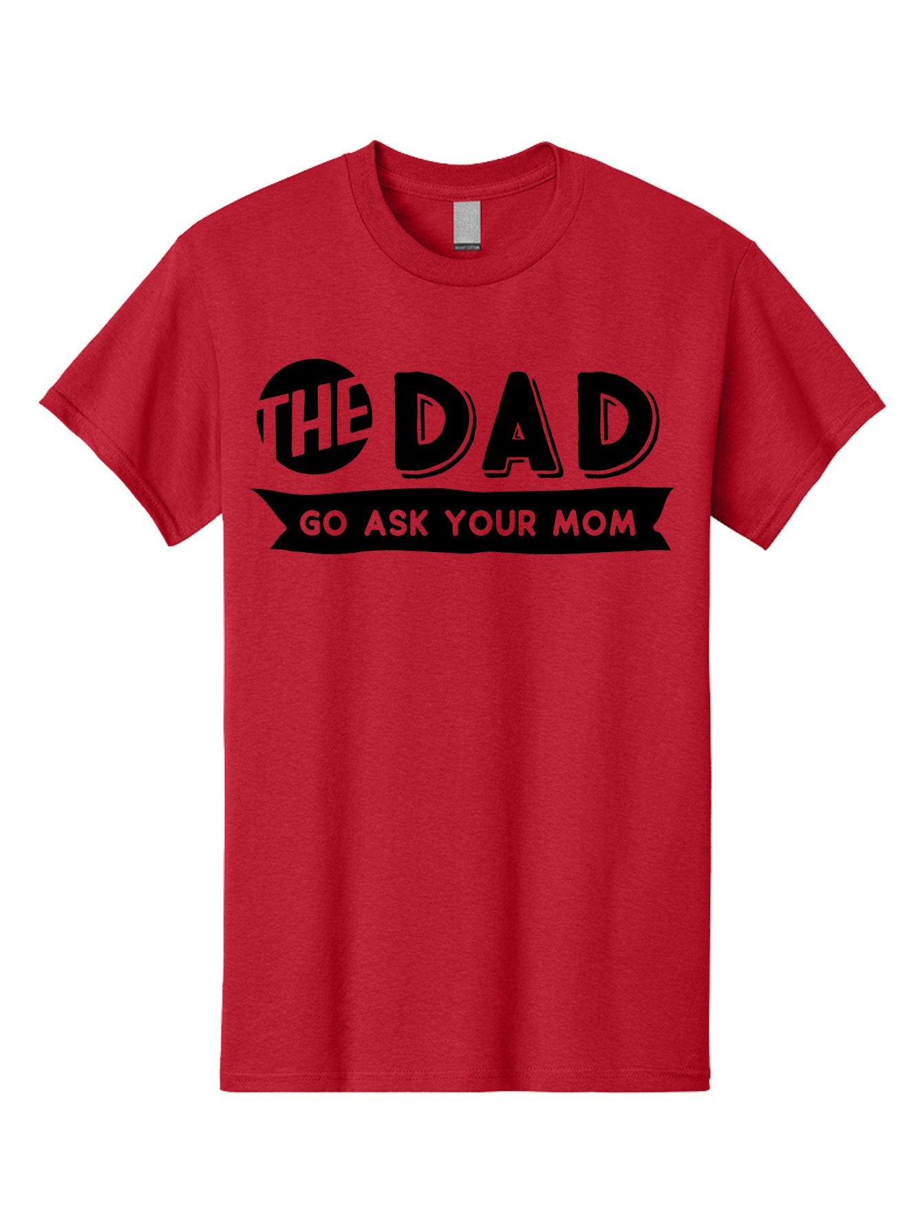 The Dad Go Ask Your Mom Men'S Graphic Tee, 100% Cotton, Comfortable Casual Summer Wear, Machine Washable, Funny Dad Quote, Humorous Phrase, Playful Joke, The Dad, Go Ask Your Mom, Sarcastic Humor, Funny T-Shirt Design, Comedic Phrase, Aae699 12