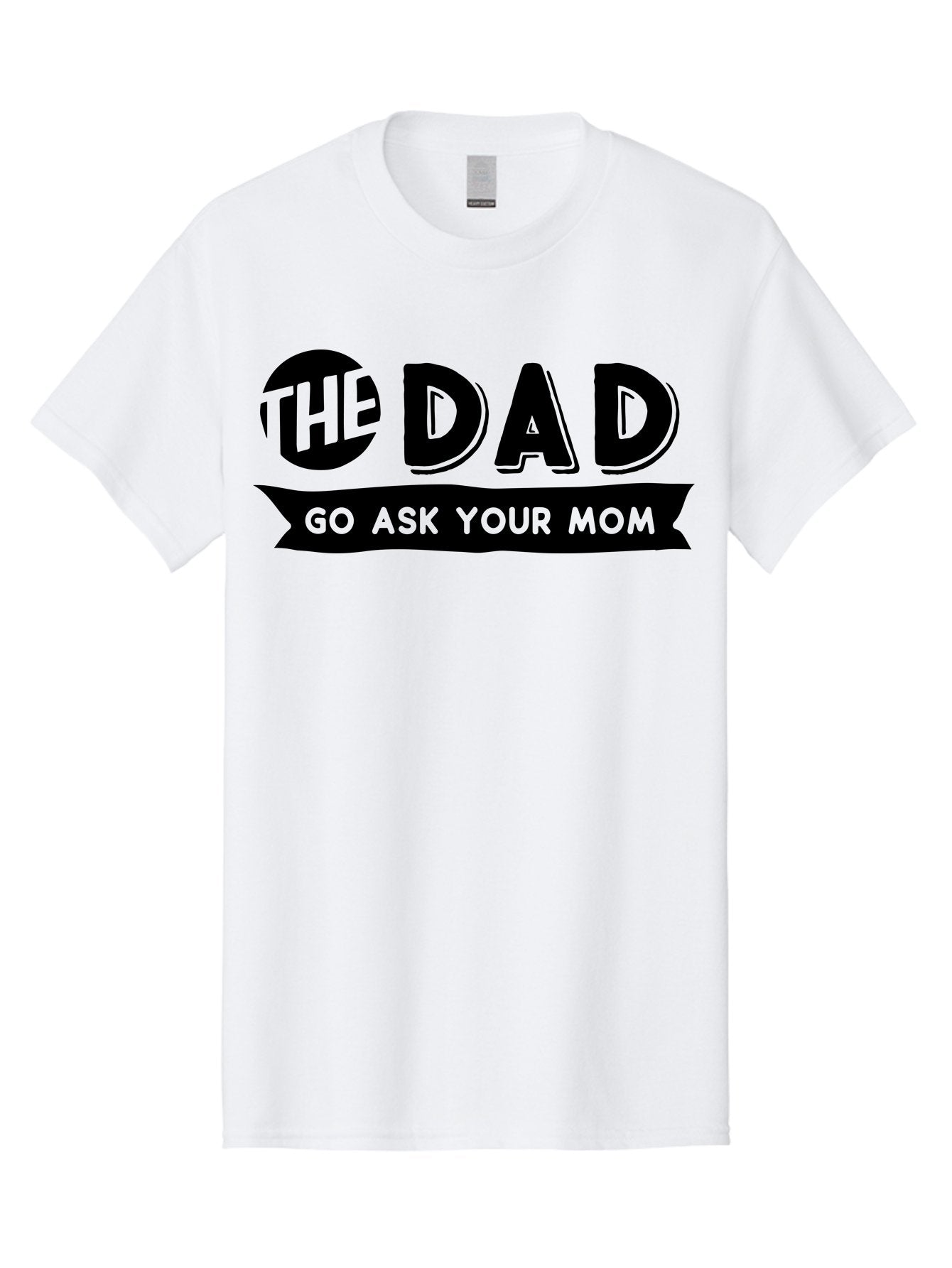 The Dad Go Ask Your Mom Men'S Graphic Tee, 100% Cotton, Comfortable Casual Summer Wear, Machine Washable, Funny Dad Quote, Humorous Phrase, Playful Joke, The Dad, Go Ask Your Mom, Sarcastic Humor, Funny T-Shirt Design, Comedic Phrase, Aae699 9